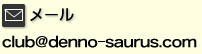 [^club@denno-saurus.com